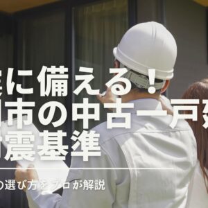 地震に備える！静岡市の中古一戸建ての耐震基準と安全な物件の選び方をプロが解説