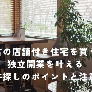 静岡市で中古の店舗付き住宅を買う！独立開業を叶える物件探しのポイントと注意点